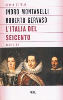 L'Italia del Seicento: 1600-1700 - Indro Montanelli, Roberto Gervaso