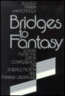 Bridges to Fantasy: Essays from the Eaton Conference on Science Fiction and Fantasy Literature - George Edgar Slusser, Eric S. Rabkin