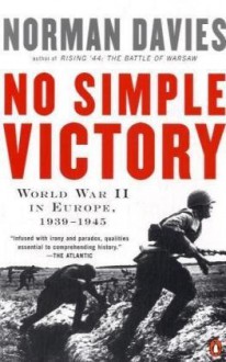 No Simple Victory: World War II in Europe, 1939-1945 - Norman Davies