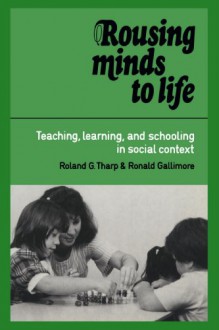 Rousing Minds to Life: Teaching, Learning, and Schooling in Social Context - Roland G. Tharp, Tharp, Roland G. Tharp, Roland G.