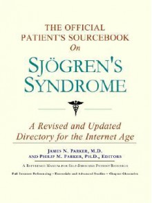 The Official Patient's Sourcebook on Sjvgren's Syndrome: A Revised and Updated Directory for the Internet Age - ICON Health Publications