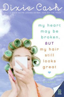 My Heart May Be Broken, But My Hair Still Looks Great - Dixie Cash