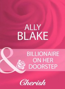 Billionaire On Her Doorstep (Mills & Boon Cherish) (Mills & Boon Romance) - Ally Blake