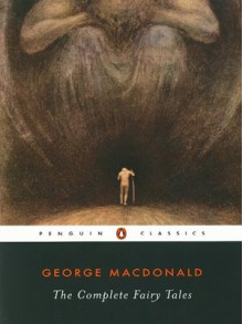 The Complete Fairy Tales (Penguin Classics) - 'George Macdonald', 'U. C. Knoepflmacher'