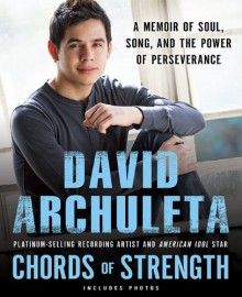 Chords of Strength: A Memoir of Soul, Song and the Power of Perseverance - David Archuleta