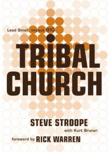 Tribal Church: Lead Small. Impact Big. - Steve Stroope, Kurt Bruner, Rick Warren