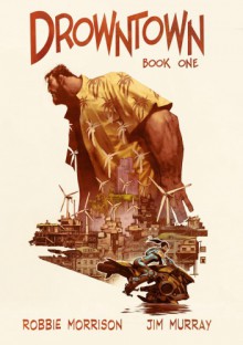 Drowntown: Book One - Robbie Morrison, Jim Murray