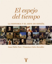 El espejo del tiempo. La historia y el arte de España - Juan Pablo Fusi, Francisco Calvo Serraller