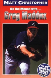 Greg Maddux: On the Mound with... (Matt Christopher Sports Bio Bookshelf) - Matt Christopher, The #1 Sports Writer for Kids