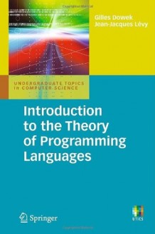 Introduction to the Theory of Programming Languages (Undergraduate Topics in Computer Science) - Gilles Dowek