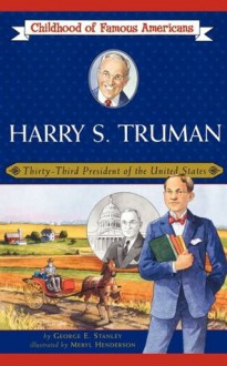 Harry S. Truman: Thirty-Third President of the United States (Childhood of Famous Americans) - George E. Stanley, Meryl Henderson