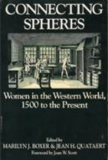 Connecting Spheres: Women in the Western World, 1500 to the Present - Marilyn J. Boxer