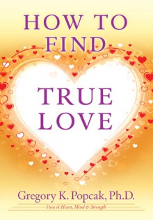 How to Find True Love - Gregory K. Popcak