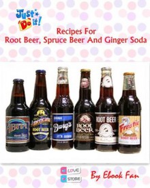 Recipes For Root Beer, Spruce Beer And Ginger Soda: Make Your Own Drink From The Comfort Of Your Own Home! SSS+++ - eBook Fan