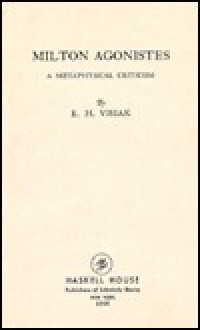 Milton Agonistes: a metaphysical criticism - E.H. Visiak