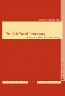 Scottish Social Democracy: Progressive Ideas for Public Policy - Michael Keating