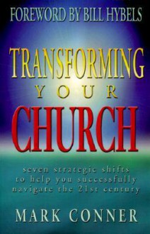 Transforming Your Church: Seven Strategic Shifts to Help You Successfully Navigate the 21st Century - Mark Conner, Bill Hybels