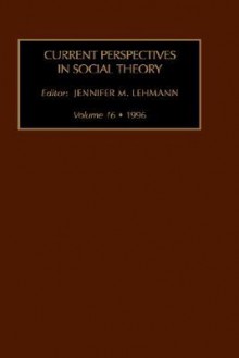 Current Perspectives in Social Theory, Volume 16 - Jennifer M. Lehmann, Ben Agger