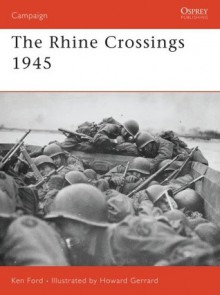 The Rhine Crossings 1945 - Ken Ford, Howard Gerrard