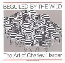 Beguiled by the Wild: The Art of Charley Harper - Charley Harper