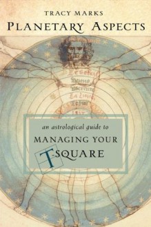 Planetary Aspects: From Conflict to Cooperation-How to Handle Your T-Square - Tracy Marks