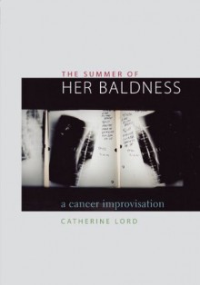 The Summer of Her Baldness: A Cancer Improvisation (Constructs Series) - Catherine Lord