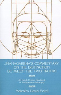 J Nanagarbha's Commentary on the Distinction Between the Two Truths: An Eighth Century Handbook of Madhyamaka Philosophy - Malcolm David Eckel