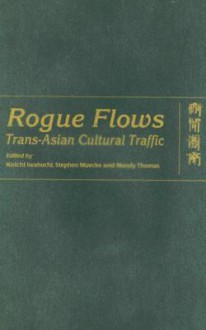 Rogue Flows: Trans-Asian Cultural Traffic - Koichi Iwabuchi, Stephen Muecke