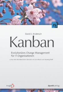 Kanban: Evolutionäres Change Management Für IT-Organisationen - David J. Anderson