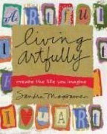 Living Artfully: Create the Life You Imagine - Sandra Magsamen