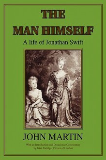 The Man Himself a Life of Jonathan Swift - John Martin