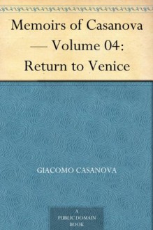 Memoirs of Casanova - Volume 04: Return to Venice - Giacomo Casanova, Arthur Machen