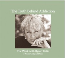 The Truth Behind Addiction - Byron Katie