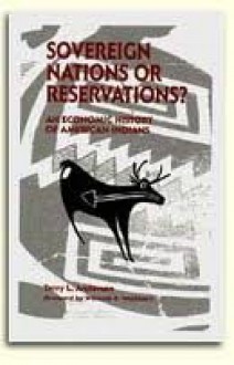 Sovereign Nations Or Reservations?: An Economic History Of American Indians - Terry L. Anderson