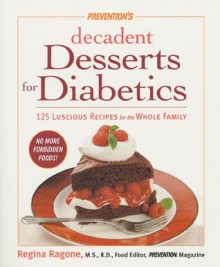 Prevention's Decadent Desserts for Diabetics: 125 Luscious Recipes for the Whole Family - Regina Ragone