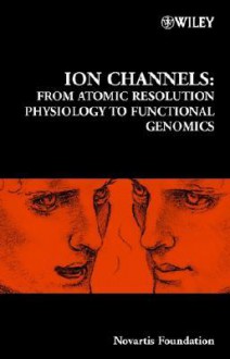 Ion Channels: From Atomic Resolution Physiology to Functional Genomics - Gregory Bock, Jamie A. Goode