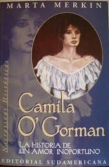 Camila O'Gorman: La historia de un amor inoportuno - Marta Merkin