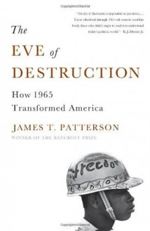 The Eve of Destruction: How 1965 Transformed America - James T. Patterson