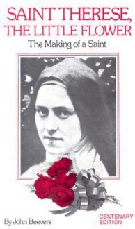 St. Therese The Little Flower: The Making of a Saint - John Beevers