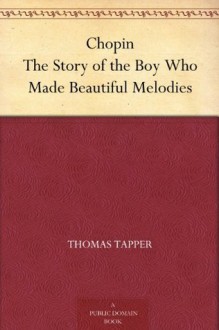 Chopin The Story of the Boy Who Made Beautiful Melodies - Thomas Tapper