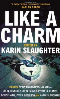 Like A Charm - Mark Billingham, Lee Child, Peter Robinson, Karin Slaughter, Kelley Armstrong, Lynda La Plante, Jane Haddam, Denise Mina, John Harvey, John Connolly, Emma Donoghue, Laura Lippman, Fidelis Morgan, Peter Moore Smith, Jerrilyn Farmer