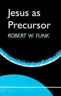 Jesus as Precursor - Robert W. Funk