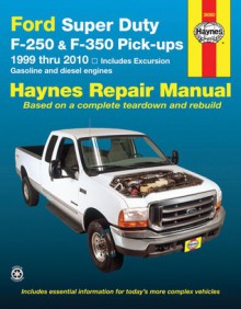 Ford Super Duty F-250 & F-350 Pick-ups 1999 Thru 2010: Includes Gasoline and Diesel Engines - J.J. Haynes