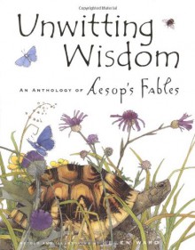 Unwitting Wisdom: An Anthology of Aesop's Fables - Helen Ward