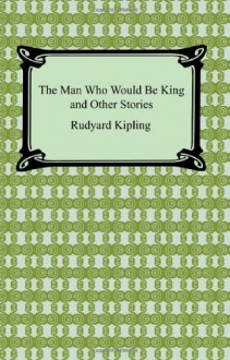 The Man Who Would Be King and Other Stories - Rudyard Kipling