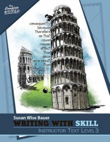 The Complete Writer: Writing with Skill: Instructor Text Level 3 - Susan Wise Bauer