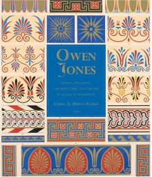 Owen Jones: Design, Ornament, Architecture & Theory in an Age of Transition - Carol A. Hrvol Flores