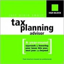 H&R Block's just plain smart (tm) Tax Planning Advisor: A year-round approach to lowering your taxes this year, next year and beyond (Just Plain Smart) - H & R Block