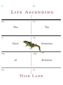 Life Ascending: The Ten Great Inventions of Evolution - Nick Lane