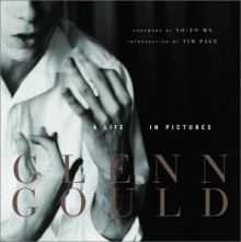 GLENN GOULD A LIFE IN PICTURES - Malcolm Lester, Yo-Yo Ma, Tim Page, Estate of Glenn Gould